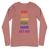 Smile, Talk, Laugh, Drink, Dance, Eat Ass Unisex Long Sleeve T-Shirt